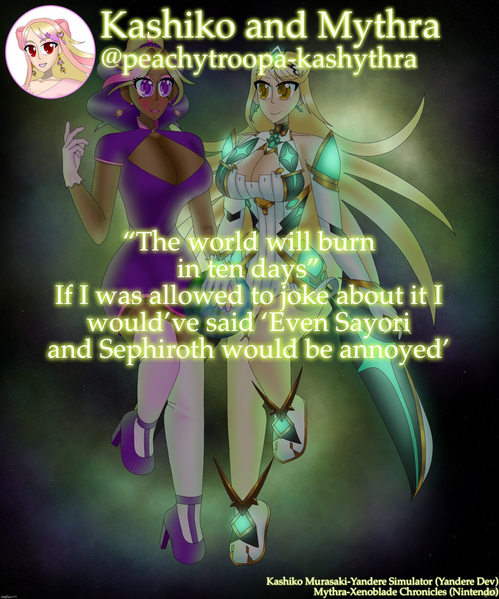 Idk why I’m so cringe | “The world will burn in ten days”
If I was allowed to joke about it I would’ve said ‘Even Sayori and Sephiroth would be annoyed’ | image tagged in kashiko murasaki and mythra | made w/ Imgflip meme maker