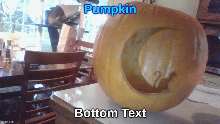 Pumpkin; Bottom Text | made w/ Imgflip meme maker