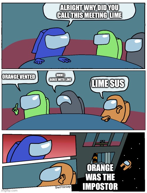 Among Us Meeting | ALRIGHT WHY DID YOU CALL THIS MEETING  LIME; ORANGE VENTED; HMM I AGREE WITH LIME; LIME SUS; ORANGE WAS THE IMPOSTOR | image tagged in among us meeting | made w/ Imgflip meme maker