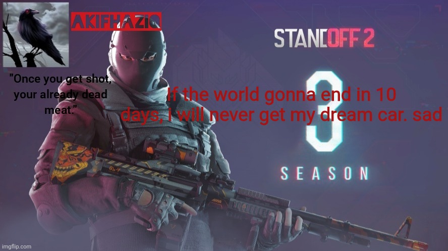 Akifhaziq standoff 2 season 3 temp | If the world gonna end in 10 days, i will never get my dream car. sad | image tagged in akifhaziq standoff 2 season 3 temp | made w/ Imgflip meme maker
