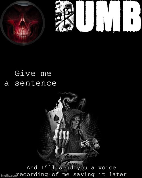 Dumbs reaper temp (thanks Sleepy_shy_bunny) | Give me a sentence; And I’ll send you a voice recording of me saying it later | image tagged in dumbs reaper temp thanks sleepy_shy_bunny | made w/ Imgflip meme maker