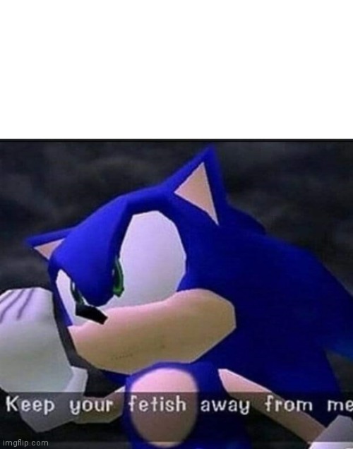 Keep your fetish away from me | image tagged in keep your fetish away from me | made w/ Imgflip meme maker