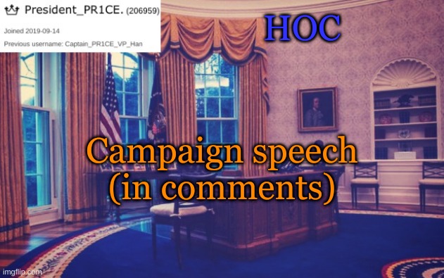 President_PR1CE Ann temp | HOC; Campaign speech (in comments) | image tagged in president_pr1ce ann temp | made w/ Imgflip meme maker