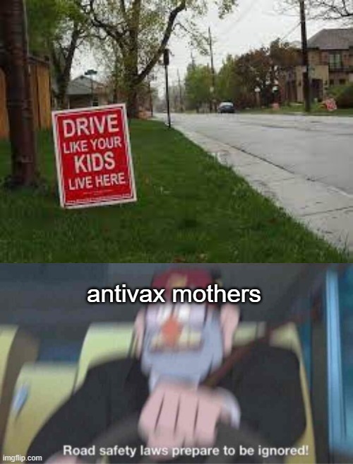 R O A D S A F E T Y L A W S P R E P A R E D T O B E I G N O R E D ! | antivax mothers | image tagged in memes,road safety laws prepare to be ignored,idk what tags should i put here next | made w/ Imgflip meme maker