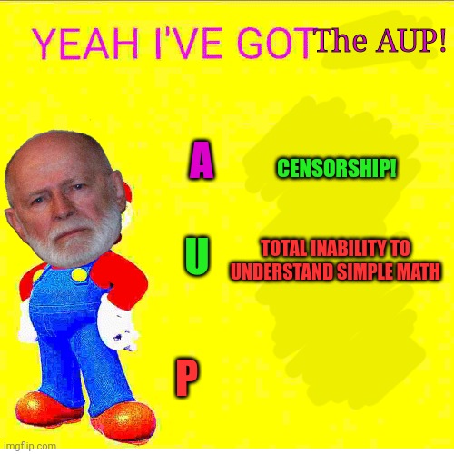 The AUP! A U P CENSORSHIP! TOTAL INABILITY TO UNDERSTAND SIMPLE MATH | made w/ Imgflip meme maker