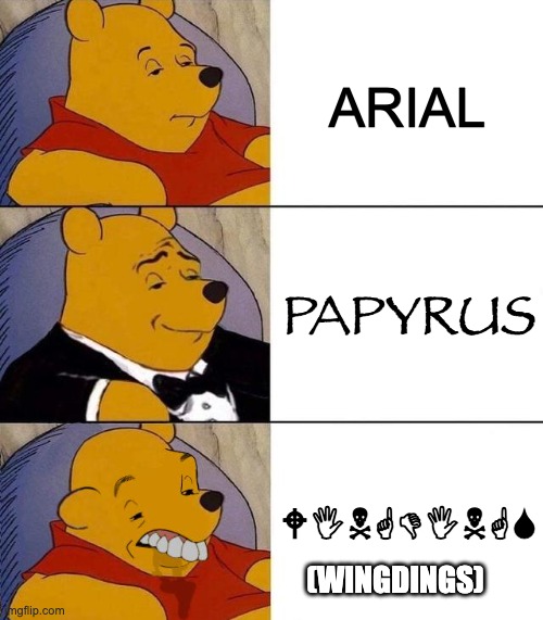 Best,Better, Blurst | ARIAL; PAPYRUS; WINGDINGS; (WINGDINGS) | image tagged in best better blurst | made w/ Imgflip meme maker