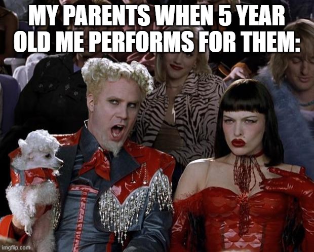 Mugatu So Hot Right Now Meme |  MY PARENTS WHEN 5 YEAR OLD ME PERFORMS FOR THEM: | image tagged in memes,mugatu so hot right now | made w/ Imgflip meme maker