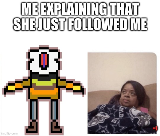 HOL' UP |  ME EXPLAINING THAT SHE JUST FOLLOWED ME; =) | image tagged in never gonna give you up,never gonna let you down,never gonna run around,and desert you,never gonna tell a lie and hurt you | made w/ Imgflip meme maker