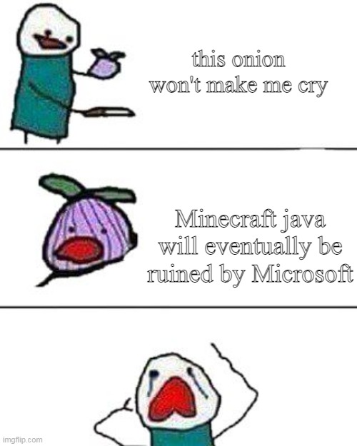 Minecraft java will be ruined by Microsoft | this onion won't make me cry; Minecraft java will eventually be ruined by Microsoft | image tagged in this onion won't make me cry | made w/ Imgflip meme maker