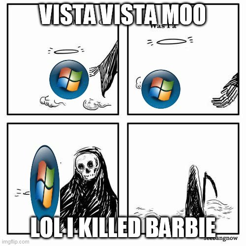 Vista Moo | VISTA VISTA MOO; LOL I KILLED BARBIE | image tagged in it is time to go | made w/ Imgflip meme maker