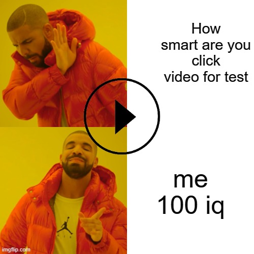 100 iq? | How smart are you click video for test; me 100 iq | image tagged in memes,drake hotline bling | made w/ Imgflip meme maker