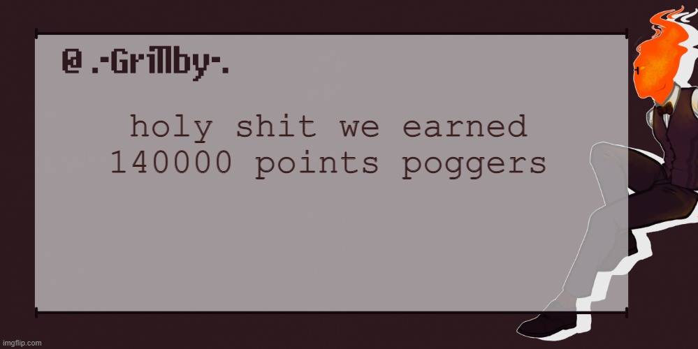 Grillby Template | holy shit we earned 140000 points poggers | image tagged in grillby template | made w/ Imgflip meme maker