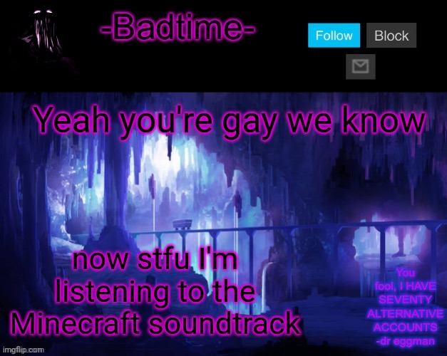 Sheeeeeeesh | Yeah you're gay we know; now stfu I'm listening to the Minecraft soundtrack | image tagged in sheeeeeeesh | made w/ Imgflip meme maker