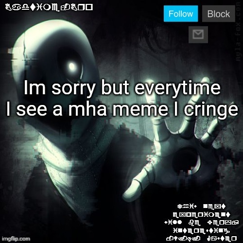 Gaster 2 | Im sorry but everytime I see a mha meme I cringe | image tagged in gaster 2 | made w/ Imgflip meme maker