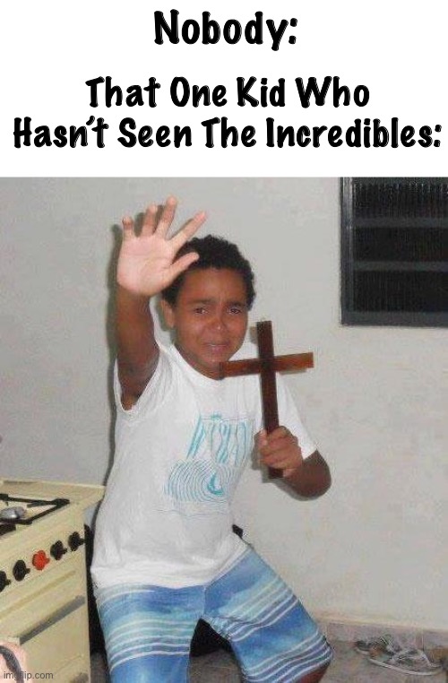Nobody: That One Kid Who Hasn’t Seen The Incredibles: | image tagged in kid with cross | made w/ Imgflip meme maker