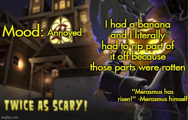 Benjamin's Scream Fortress temp for spooky month | I had a banana and I literally had to rip part of it off because those parts were rotten; Annoyed | image tagged in benjamin's scream fortress temp for spooky month | made w/ Imgflip meme maker