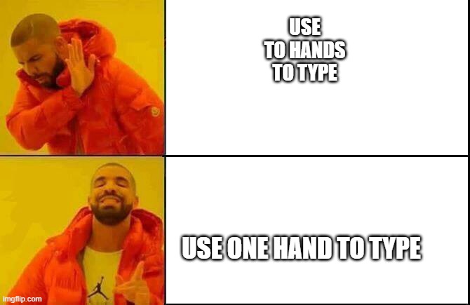 specal meme | USE TO HANDS TO TYPE; USE ONE HAND TO TYPE | image tagged in fun | made w/ Imgflip meme maker