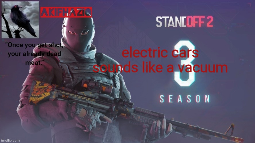 Akifhaziq standoff 2 season 3 temp | electric cars sounds like a vacuum | image tagged in akifhaziq standoff 2 season 3 temp | made w/ Imgflip meme maker