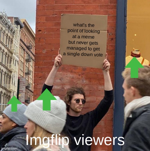 upvote vs downvote | what's the point of looking at a meme but never gets managed to get a single down vote; Imgflip viewers | image tagged in memes,guy holding cardboard sign | made w/ Imgflip meme maker