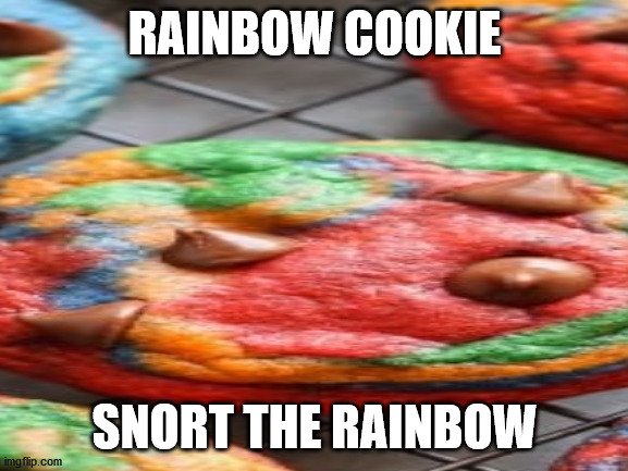 RAINBOW COOKIE; SNORT THE RAINBOW | made w/ Imgflip meme maker
