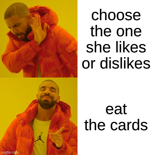 Drake Hotline Bling Meme | choose the one she likes or dislikes eat the cards | image tagged in memes,drake hotline bling | made w/ Imgflip meme maker
