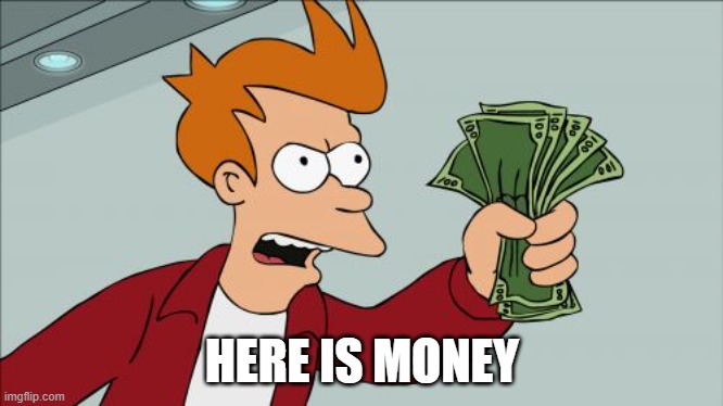 Shut Up And Take My Money Fry Meme | HERE IS MONEY | image tagged in memes,shut up and take my money fry | made w/ Imgflip meme maker