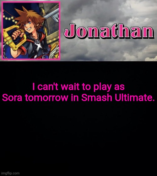 I can't wait to play as Sora tomorrow in Smash Ultimate. | image tagged in jonathan dream drop distance | made w/ Imgflip meme maker