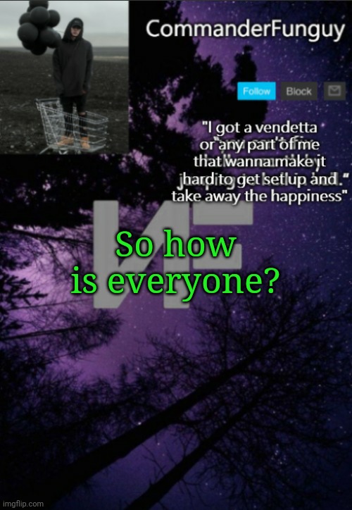 Hai | So how is everyone? | image tagged in commanderfunguy nf template thx yachi | made w/ Imgflip meme maker