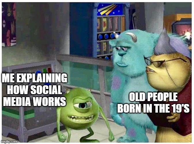 They dont understand do they? | ME EXPLAINING HOW SOCIAL MEDIA WORKS; OLD PEOPLE BORN IN THE 19'S | image tagged in mike wazowski explaining something | made w/ Imgflip meme maker