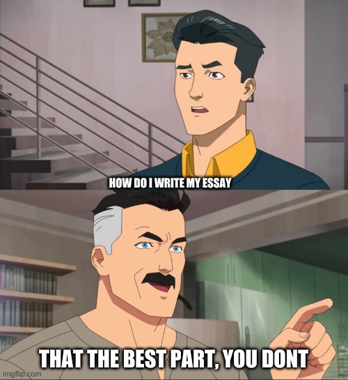 Thats the best part , you dont | HOW DO I WRITE MY ESSAY THAT THE BEST PART, YOU DONT | image tagged in thats the best part you dont | made w/ Imgflip meme maker