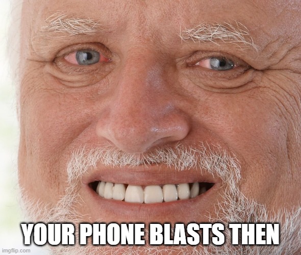 Hide the Pain Harold | YOUR PHONE BLASTS THEN | image tagged in hide the pain harold | made w/ Imgflip meme maker