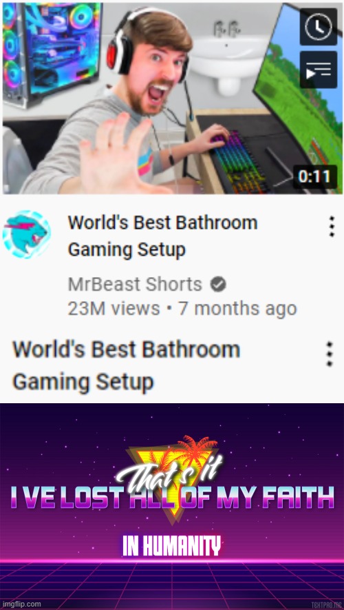 then what else mr beast do in bathroom... | image tagged in that's it i've lost all of my faith in humanity,wtf mr beast | made w/ Imgflip meme maker