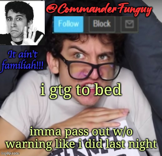 Cya | i gtg to bed; imma pass out w/o warning like i did last night | image tagged in commanderfunguy daniel thrasher announcement template thx birb,arg | made w/ Imgflip meme maker