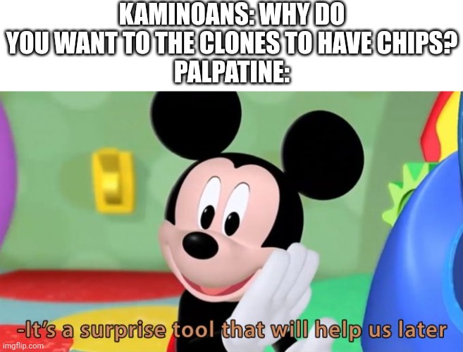 Mickey mouse tool | KAMINOANS: WHY DO YOU WANT TO THE CLONES TO HAVE CHIPS?
PALPATINE: | image tagged in mickey mouse tool | made w/ Imgflip meme maker