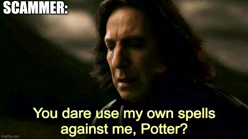 How dare you use my own spells against me, Potter? | SCAMMER: | image tagged in how dare you use my own spells against me potter | made w/ Imgflip meme maker