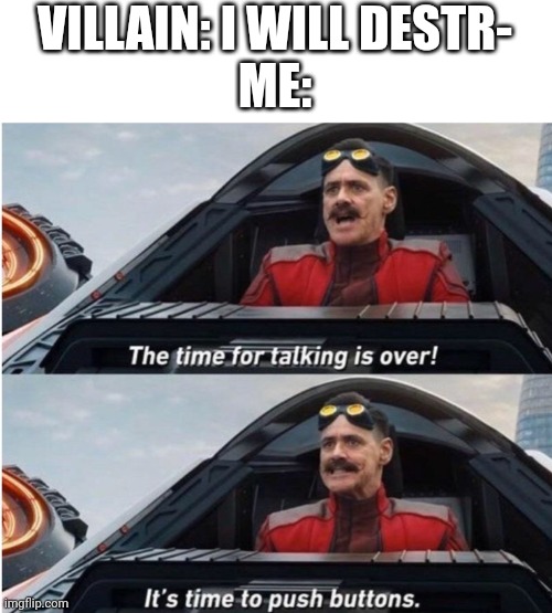 The time for talking is over | VILLAIN: I WILL DESTR-
ME: | image tagged in the time for talking is over | made w/ Imgflip meme maker