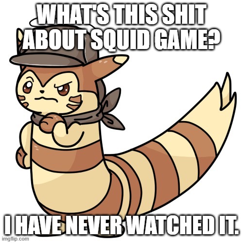 Detective Furret | WHAT'S THIS SHIT ABOUT SQUID GAME? I HAVE NEVER WATCHED IT. | image tagged in detective furret | made w/ Imgflip meme maker