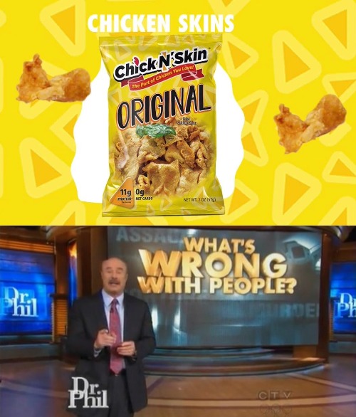 Fried Chicken Skins as a Snack | image tagged in dr phil what's wrong with people,meme,memes,chicken,chicken skins,fried chicken | made w/ Imgflip meme maker