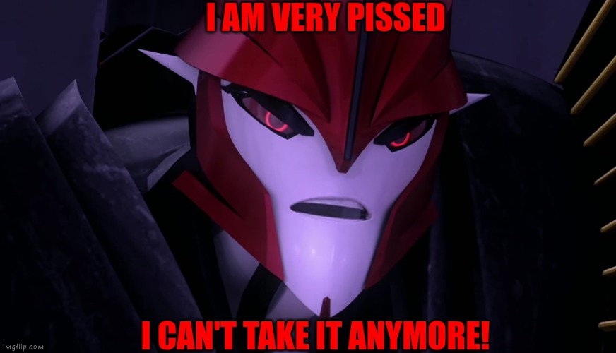 Knockout is very pissed | I AM VERY PISSED; I CAN'T TAKE IT ANYMORE! | image tagged in transformers,tfp,transformers prime,knockout | made w/ Imgflip meme maker