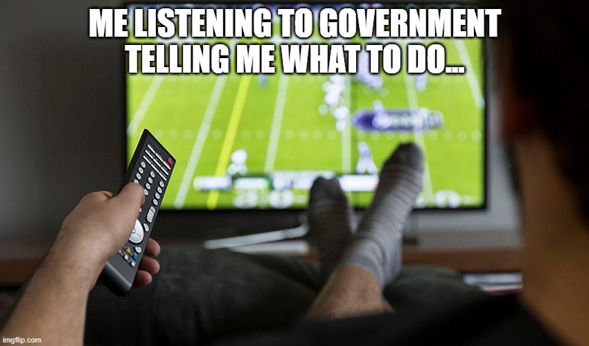 F - I.W. | ME LISTENING TO GOVERNMENT TELLING ME WHAT TO DO... | image tagged in freedom - i won't | made w/ Imgflip meme maker
