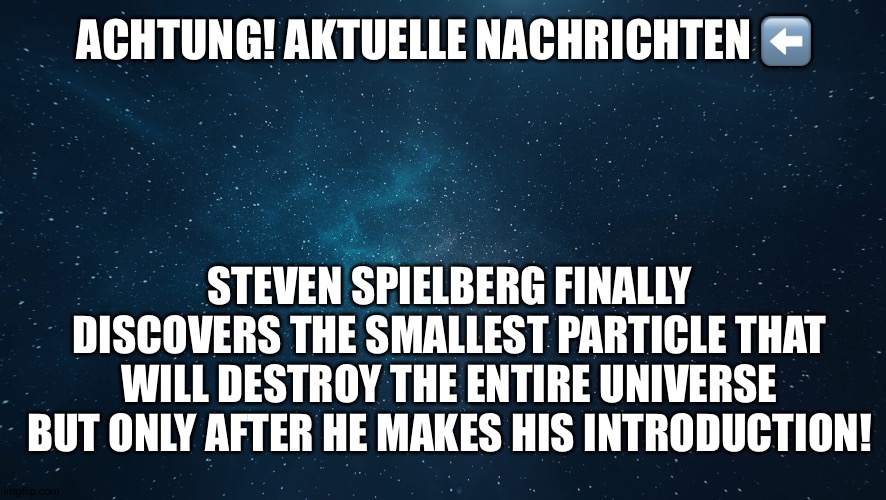 David and Goliath archetype goes unchecked for far too long |  ACHTUNG! AKTUELLE NACHRICHTEN ⬅️; STEVEN SPIELBERG FINALLY DISCOVERS THE SMALLEST PARTICLE THAT WILL DESTROY THE ENTIRE UNIVERSE BUT ONLY AFTER HE MAKES HIS INTRODUCTION! | image tagged in steven spielberg,steven universe,universe,myth,hollywood,revenge | made w/ Imgflip meme maker