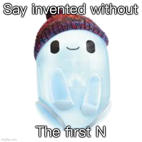 Ron | Say invented without; The first N | image tagged in ron | made w/ Imgflip meme maker