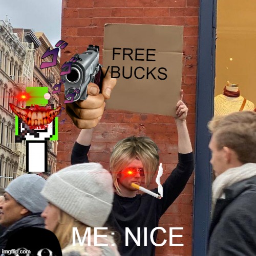 FREE VBUCKS; ME: NICE | image tagged in memes,guy holding cardboard sign | made w/ Imgflip meme maker