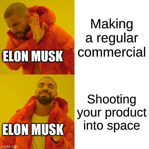 Drake Hotline Bling |  Making a regular commercial; ELON MUSK; Shooting your product into space; ELON MUSK | image tagged in memes,drake hotline bling,elon musk,tesla,spacex | made w/ Imgflip meme maker