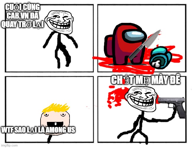 Rage Comic Template | CUỐI CÙNG CAB.VN ĐÃ QUAY TRỞ LẠI; CHẾT MẸ MÀY ĐÊ; WTF SAO LẠI LÀ AMONG US | image tagged in rage comic template | made w/ Imgflip meme maker