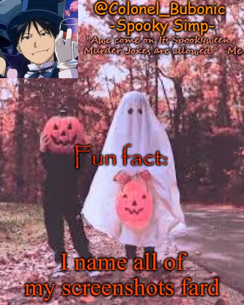 Cause fard funni | Fun fact:; I name all of my screenshots fard | image tagged in colonel's halloween temp | made w/ Imgflip meme maker