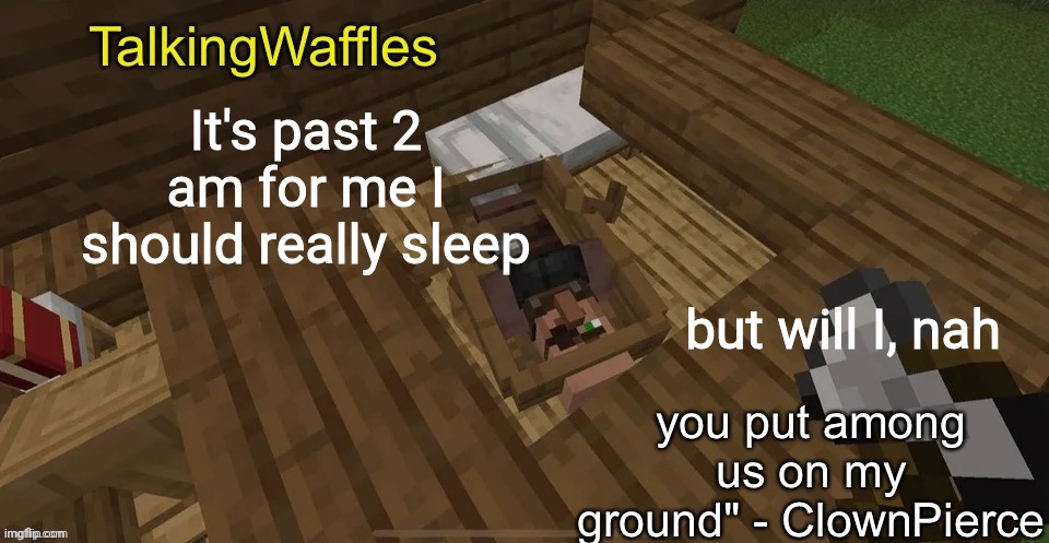 Imagine sleeping | It's past 2 am for me I should really sleep; but will I, nah | image tagged in sus villager temp | made w/ Imgflip meme maker