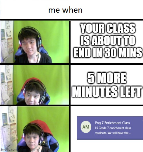 Me waiting for you to end school and start gaming but | YOUR CLASS IS ABOUT TO END IN 30 MINS; 5 MORE MINUTES LEFT | image tagged in face of disappointed | made w/ Imgflip meme maker