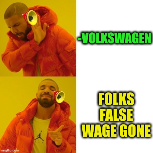 -Famous factory for 'this is auto'. | -VOLKSWAGEN; FOLKS FALSE WAGE GONE | image tagged in -pronounce for deaf ears,car,volkswagen,drake hotline bling,minimum wage,aaaaand its gone | made w/ Imgflip meme maker