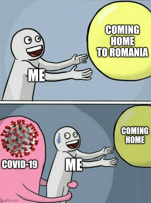ToT | COMING HOME TO ROMANIA; ME; COMING HOME; COVID-19; ME | image tagged in memes,running away balloon,coronavirus,covid-19,romania,coming home | made w/ Imgflip meme maker